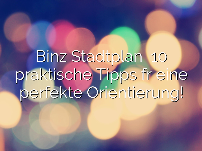 Binz Stadtplan – 10 praktische Tipps für eine perfekte Orientierung!