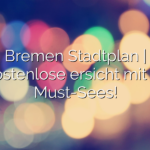 Bremen Stadtplan | Kostenlose Übersicht mit 10 Must-Sees!