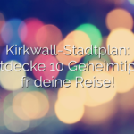 Kirkwall-Stadtplan: Entdecke 10 Geheimtipps für deine Reise!