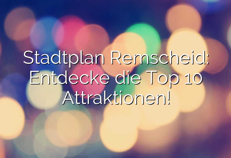 Stadtplan Remscheid: Entdecke die Top 10 Attraktionen!