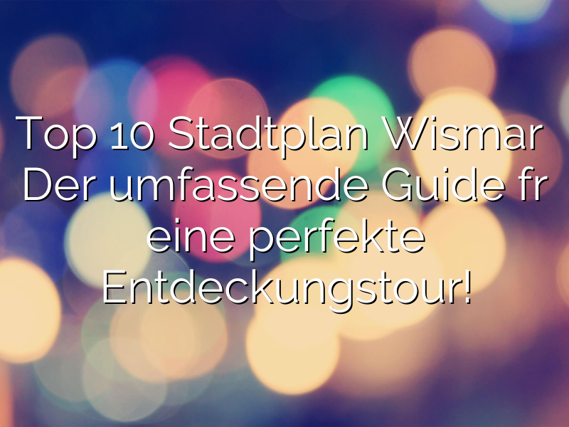 Top 10 Stadtplan Wismar – Der umfassende Guide für eine perfekte Entdeckungstour!