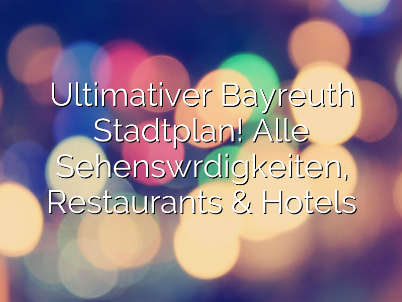 Ultimativer Bayreuth Stadtplan! Alle Sehenswürdigkeiten, Restaurants & Hotels