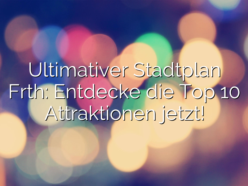 Ultimativer Stadtplan Fürth: Entdecke die Top 10 Attraktionen jetzt!